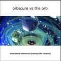 Orbscure vs The Orb - Orbiculated Adventures [twenty-fifth rotation]