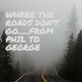 WHERE THE ROADS DON'T GO......FROM PHIL TO GEORGE