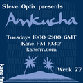Steve Optix Presents Amkucha on Kane FM 103.7 - Week Seventy Seven