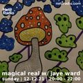 Magical Real w/ Jaye Ward - 12th December 2021