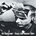 M-Nuclear - Fuck Da House Mix (Self Released - 1998)