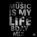MUSIC IS MY LIFE - Part 38 (Special Bday Mix Edition)