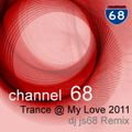 channel 68  - Trance @ My Love 2011 [ dj js68 Remix ]