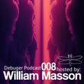 Debuger Podcast 008 - Hosted By William Masson