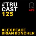 TRUcast 125 - Alex Peace & Brian Boncher