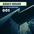 ADULT HOUSE by Dj. Iván Santana 001