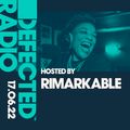 Defected Radio Show Hosted by Rimarkable - 17.06.22