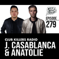 Club Killers Radio #279 - J. Casablanca & Anatolie