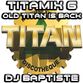 TITAMIX 6 - OLD TITAN IS BACK (DJ BAPTISTE)