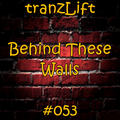 tranzLift - Behind These Walls #053