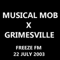 Musical Mob x Grimesville - Freeze FM 22nd Jul 2003