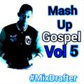 MASH UP GOSPEL VOL-5 By The Mix Drafter (DEEJAY KELITABZ)