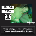 Greg Zizique – Live, Eyecon @ Dance Academy – 25th Feb 2006 (Blue Room)