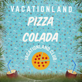 Vacationland #27 - Pizza Colada