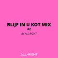 BLIJF IN U KOT MIX #2 by All-Right