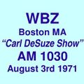 WBZ AM 1030 Boston MA =>>  Carl DeSuze Show  <<= Tuesday 3rd August 1971 06.59-08.03 hrs.