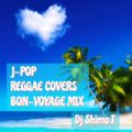 J-POP REGGAE COVERS BON-VOYAGE MIX ~ CHILL OUT MIX OF DJ SHIMO.T ~