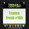 Trance Century Radio - RadioShow #TranceFresh 185