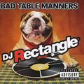 DJ Rectangle - Bad Table Manners