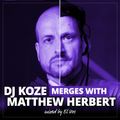 ► DJ KOZE merges with MATTHEW HERBERT ◄