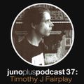 Juno Plus Podcast 37 - Timothy J Fairplay