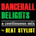 DANCEHALL DELIGHTS - A Continuous Mix by BEAT STYLIST 