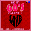 BE MY 60'S VALENTINE : 30 SONGS OF LOVE FROM THE 1960'S