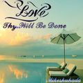 Love ... Thy Will Be Done ...d-_-b