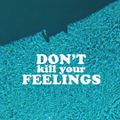 Don't Kill Your Feelings