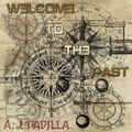 A. J. PADILLA - WELCOME TO THE PAST