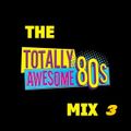 The Totally Awesome 80's Mix 3