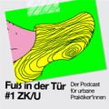 Fuß in der Tür - Der Podcast für Urbane Praktiker*innen #1 ZK/U // 24.01.21