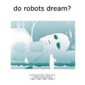 Do Robots Dream? [session 004]