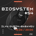 BIOSYSTEM #54 w/ Ilya Gurin-Babayeu