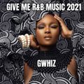Give Me R&B Music 2021 GWhiz