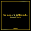 for lack of a better radio: episode 57: Gallya