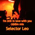 i'm still In love with you riddim mix - Selector LEO