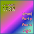 (Almost) Forty Years Ago =January 1982= Part 2