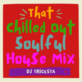 DJ Tricksta - That Chilled Out Soulful House Mix