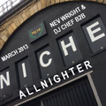 Niche Allnighter March 2013 - Nev Wright & DJ Chef B2B