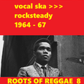 ROOTS OF REGGAE 8: Vocal Ska >>> Rocksteady 1964-66