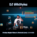 DJ GlibStylez - Friday Night Vibes (Twitch Live) 11-4-22