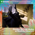 Threads x Mental Health Awareness Week - Emotion through Motion w/ Kosta Karakashyan - 15-May-21