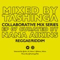 Mixed By Tashinga Ep 07 | Selected By Nana Aikins (Reggae/Riddim)