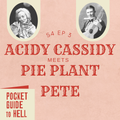 Pocket Guide to Hell • S4 Ep 3 • Acidy Cassidy Meets Pie Plant Pete