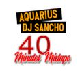40 MINUTES MIXTAPE by AQUARIUS and DJ SANCHO