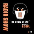 The Audio Bucket Radio Show EP. 018 presented by B Soul