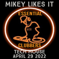 (TECH HOUSE) MIKEY LIKES IT - ESSENTIAL CLUBBERS RADIO | April 29 2022