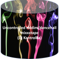 Uncontrolled riddim/dancehall mixxtape by Dj Kantrolla