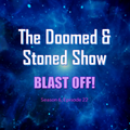 The Doomed & Stoned Show - Blast Off! (S6E22)